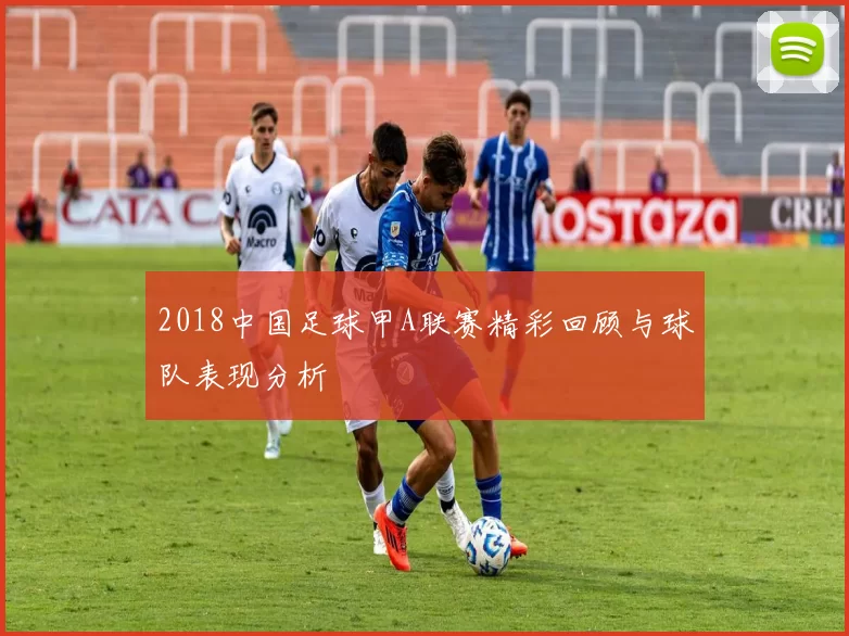 2018中国足球甲A联赛精彩回顾与球队表现分析